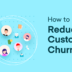 How to Reduce Customer Churn